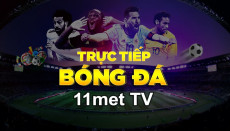 11met TV - Đẳng cấp xem bóng trực tuyến siêu mượt, chất lượng cực đỉnh